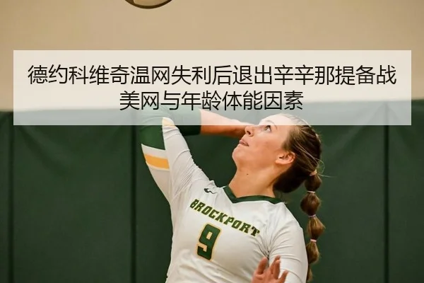 德约科维奇温网失利后退出辛辛那提备战美网与年龄体能因素